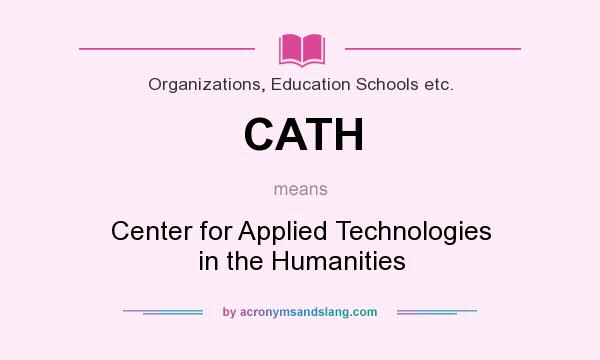 What does CATH mean? It stands for Center for Applied Technologies in the Humanities