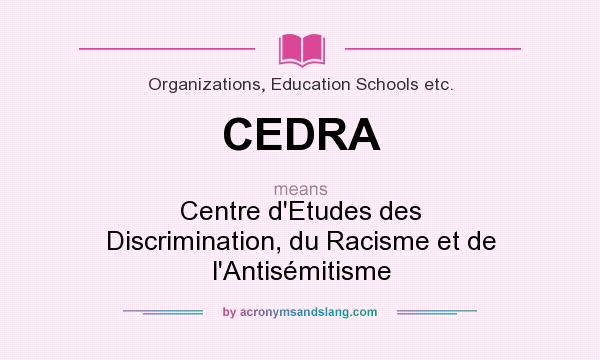 What does CEDRA mean? It stands for Centre d`Etudes des Discrimination, du Racisme et de l`Antisémitisme