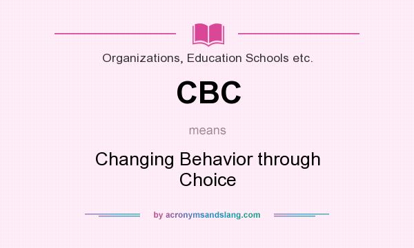 What does CBC mean? It stands for Changing Behavior through Choice
