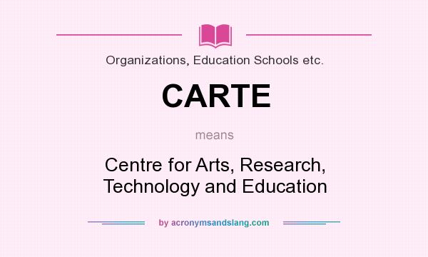 What does CARTE mean? It stands for Centre for Arts, Research, Technology and Education