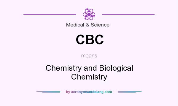 What does CBC mean? It stands for Chemistry and Biological Chemistry