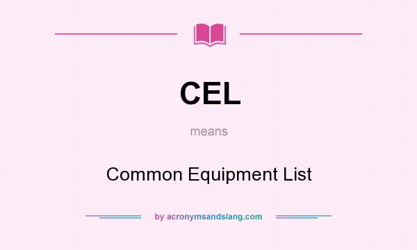What does CEL mean? It stands for Common Equipment List