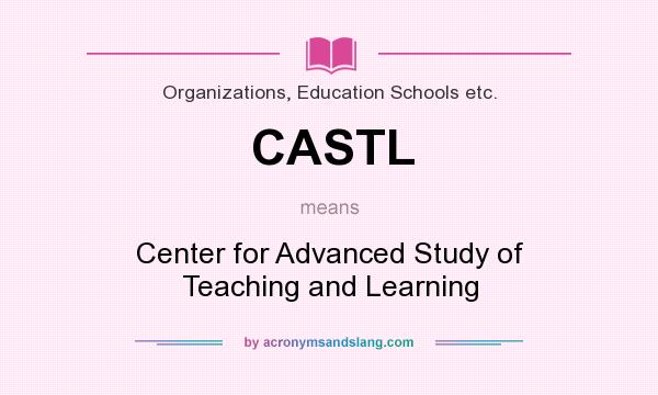 What does CASTL mean? It stands for Center for Advanced Study of Teaching and Learning