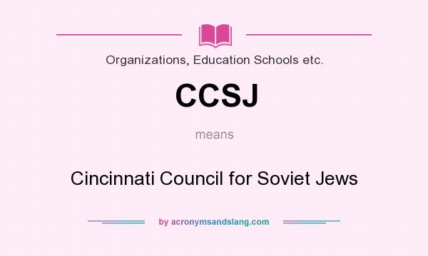 What does CCSJ mean? It stands for Cincinnati Council for Soviet Jews