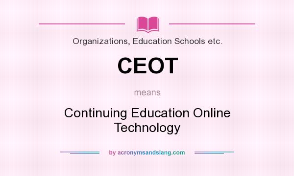 What does CEOT mean? It stands for Continuing Education Online Technology