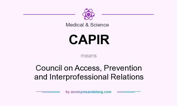 What does CAPIR mean? It stands for Council on Access, Prevention and Interprofessional Relations