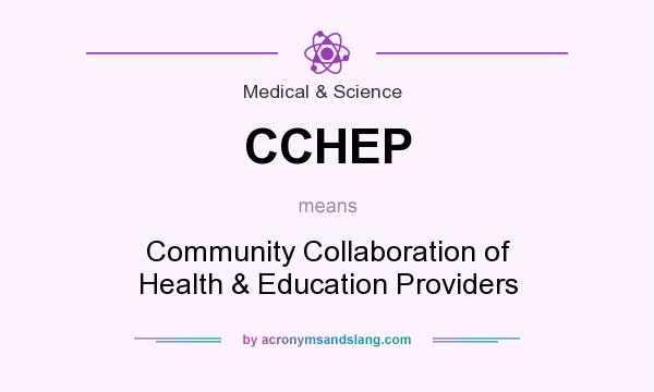 What does CCHEP mean? It stands for Community Collaboration of Health & Education Providers