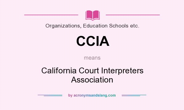 What does CCIA mean? It stands for California Court Interpreters Association