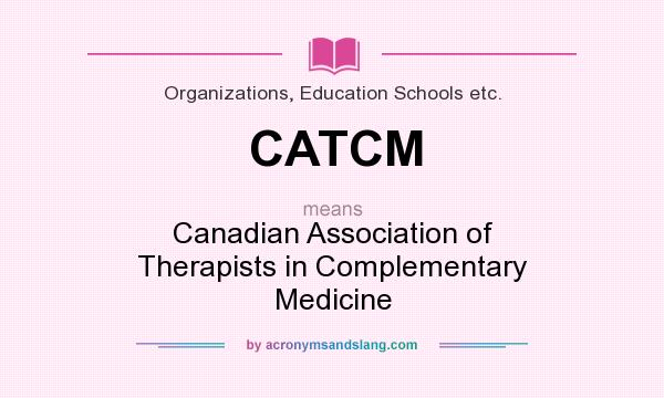 What does CATCM mean? It stands for Canadian Association of Therapists in Complementary Medicine