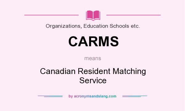 What does CARMS mean? It stands for Canadian Resident Matching Service