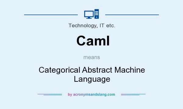 What does Caml mean? It stands for Categorical Abstract Machine Language
