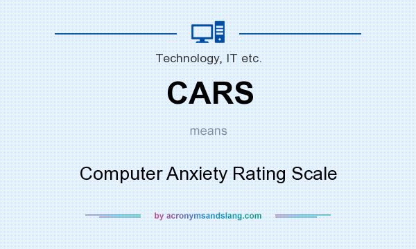 What does CARS mean? It stands for Computer Anxiety Rating Scale