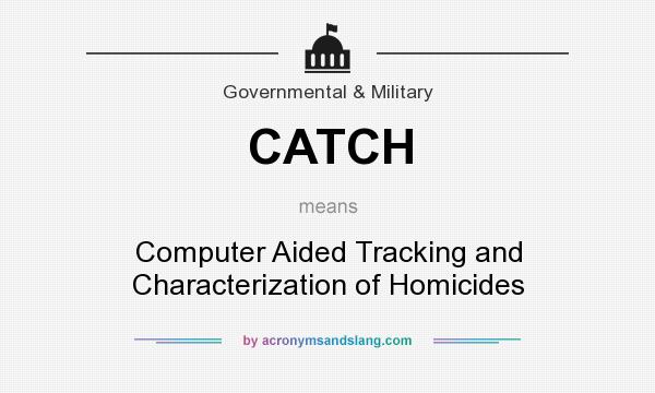 What does CATCH mean? It stands for Computer Aided Tracking and Characterization of Homicides