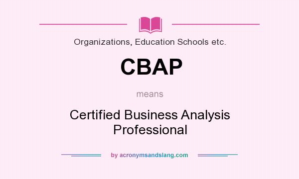 What does CBAP mean? It stands for Certified Business Analysis Professional