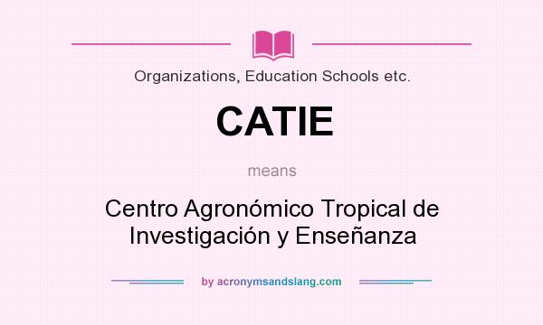 What does CATIE mean? It stands for Centro Agronómico Tropical de Investigación y Enseñanza