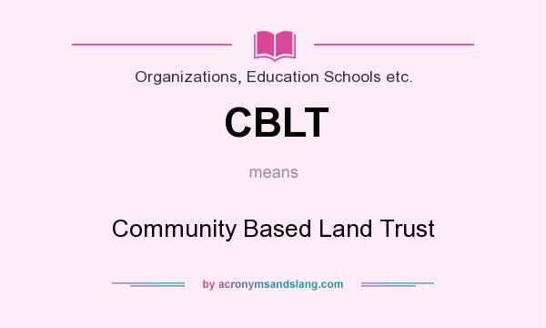 What does CBLT mean? It stands for Community Based Land Trust