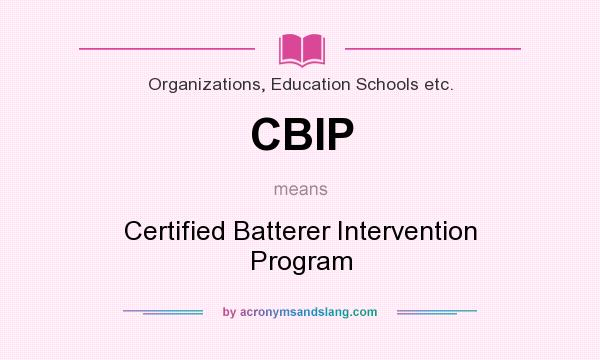 What does CBIP mean? It stands for Certified Batterer Intervention Program