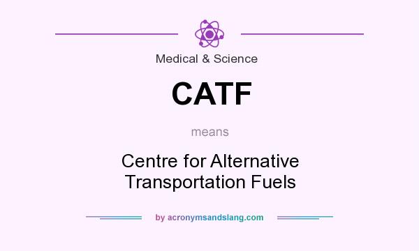 What does CATF mean? It stands for Centre for Alternative Transportation Fuels