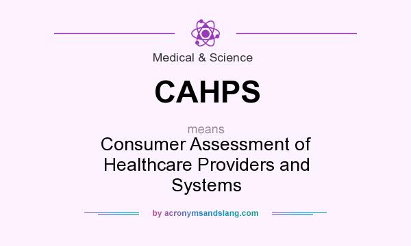What does CAHPS mean? It stands for Consumer Assessment of Healthcare Providers and Systems