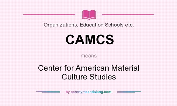 What does CAMCS mean? It stands for Center for American Material Culture Studies