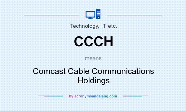 What does CCCH mean? It stands for Comcast Cable Communications Holdings