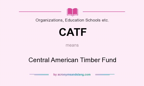 What does CATF mean? It stands for Central American Timber Fund