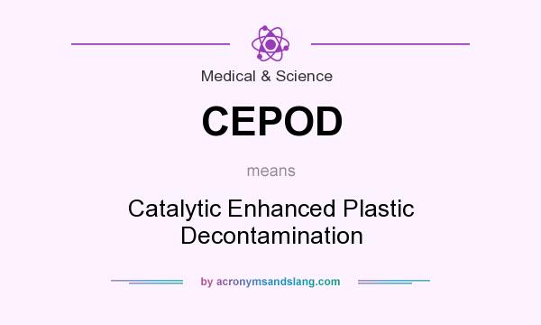 What does CEPOD mean? It stands for Catalytic Enhanced Plastic Decontamination