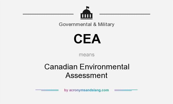 What does CEA mean? It stands for Canadian Environmental Assessment