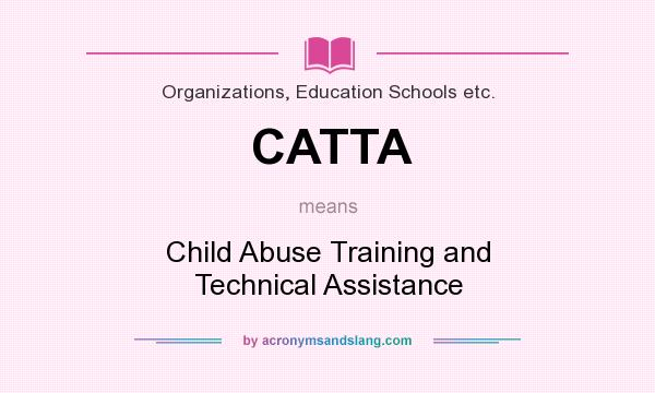 What does CATTA mean? It stands for Child Abuse Training and Technical Assistance