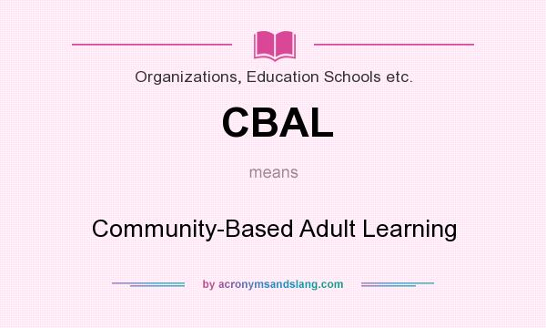 What does CBAL mean? It stands for Community-Based Adult Learning