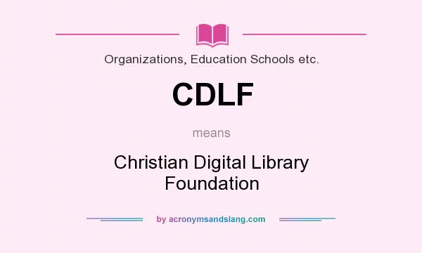 What does CDLF mean? It stands for Christian Digital Library Foundation