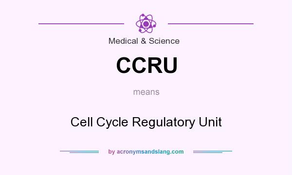 What does CCRU mean? It stands for Cell Cycle Regulatory Unit