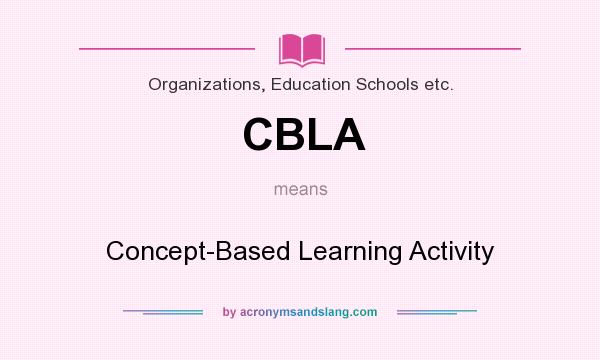 What does CBLA mean? It stands for Concept-Based Learning Activity