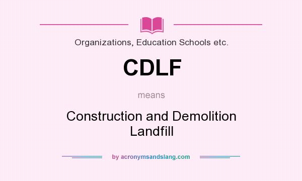 What does CDLF mean? It stands for Construction and Demolition Landfill