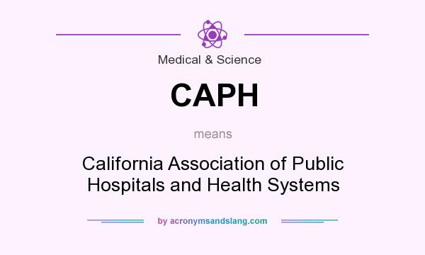 What does CAPH mean? It stands for California Association of Public Hospitals and Health Systems