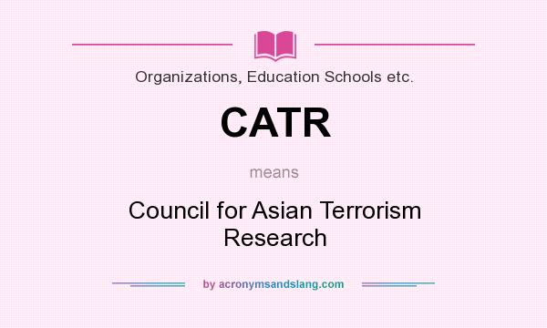 What does CATR mean? It stands for Council for Asian Terrorism Research