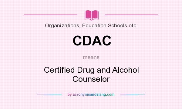 What does CDAC mean? It stands for Certified Drug and Alcohol Counselor