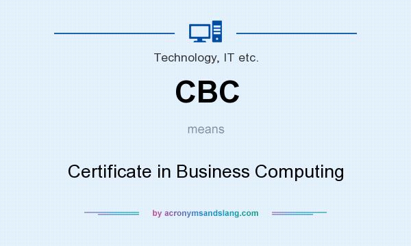 What does CBC mean? It stands for Certificate in Business Computing