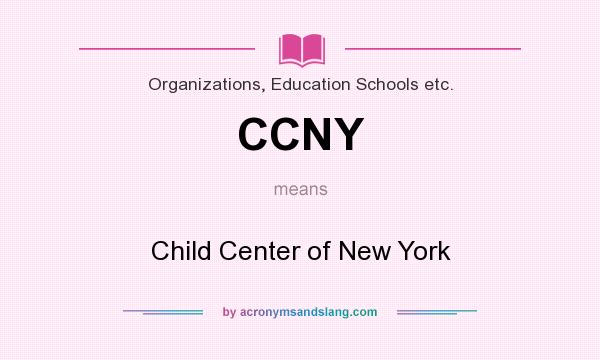What does CCNY mean? It stands for Child Center of New York