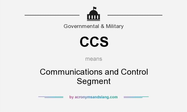 What does CCS mean? It stands for Communications and Control Segment