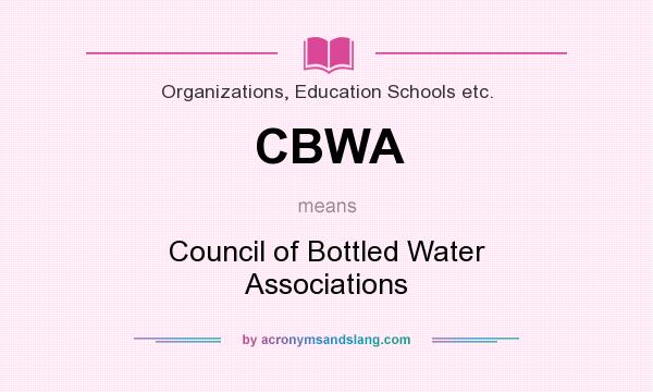 What does CBWA mean? It stands for Council of Bottled Water Associations