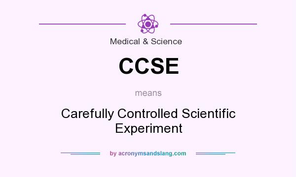 What does CCSE mean? It stands for Carefully Controlled Scientific Experiment