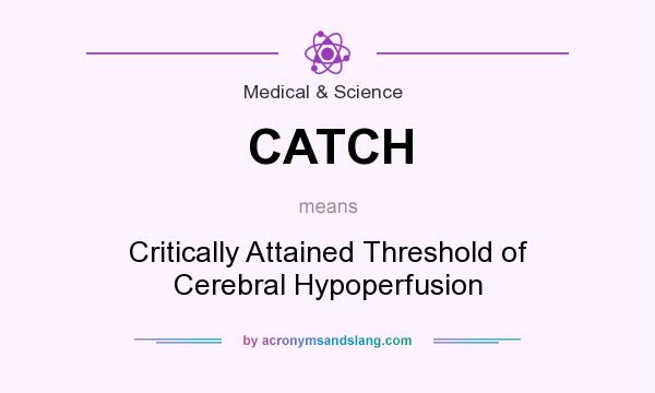 What does CATCH mean? It stands for Critically Attained Threshold of Cerebral Hypoperfusion