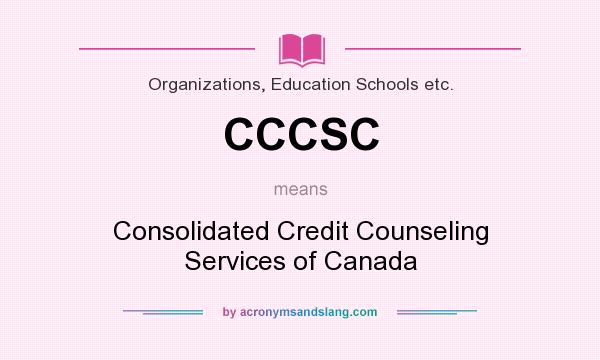 What does CCCSC mean? It stands for Consolidated Credit Counseling Services of Canada