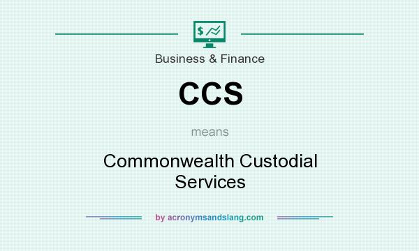 What does CCS mean? It stands for Commonwealth Custodial Services