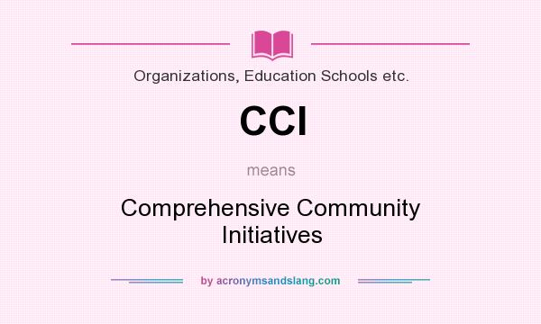 What does CCI mean? It stands for Comprehensive Community Initiatives