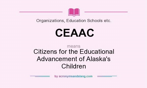What does CEAAC mean? It stands for Citizens for the Educational Advancement of Alaska`s Children