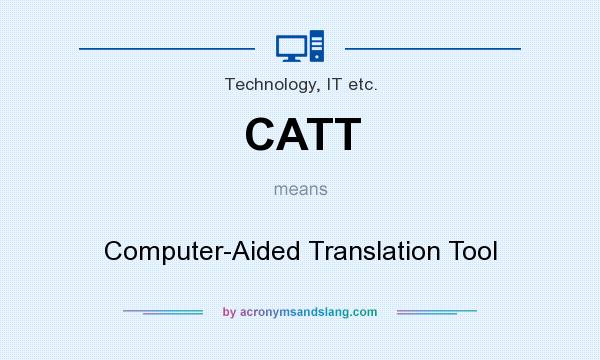 What does CATT mean? It stands for Computer-Aided Translation Tool