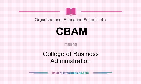 What does CBAM mean? It stands for College of Business Administration