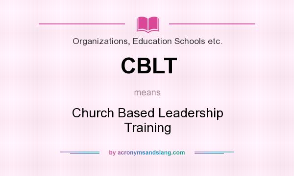 What does CBLT mean? It stands for Church Based Leadership Training